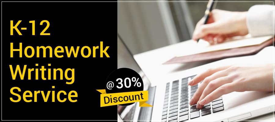  k-12 Level Homework Writing Service Available @ 30% Discount